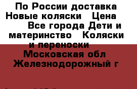 По России доставка.Новые коляски › Цена ­ 500 - Все города Дети и материнство » Коляски и переноски   . Московская обл.,Железнодорожный г.